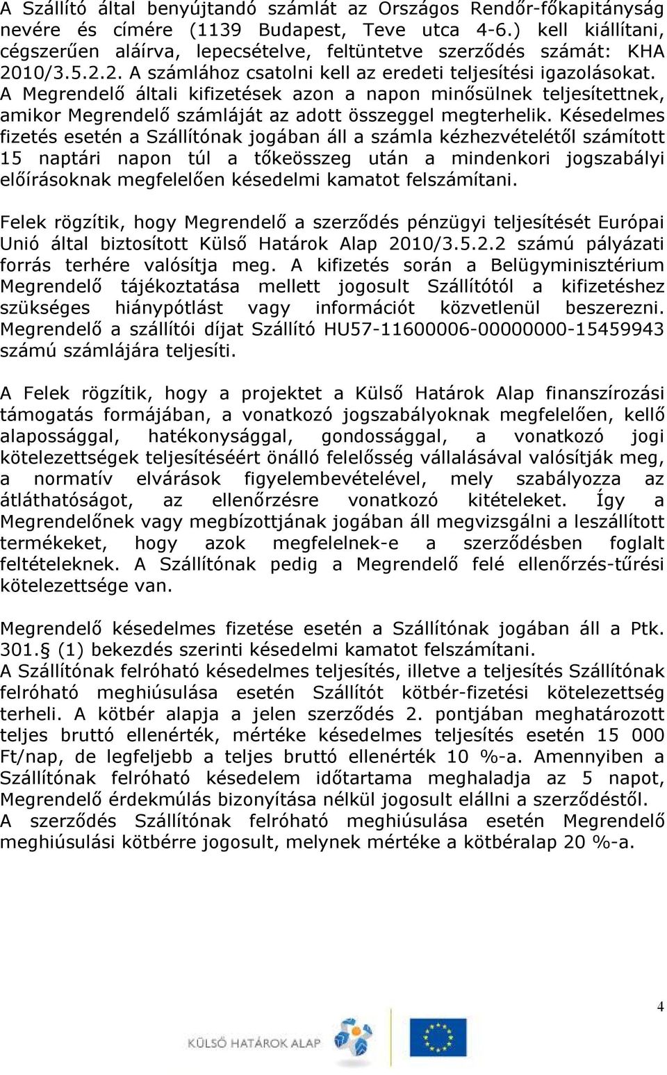 A Megrendelő általi kifizetések azon a napon minősülnek teljesítettnek, amikor Megrendelő számláját az adott összeggel megterhelik.