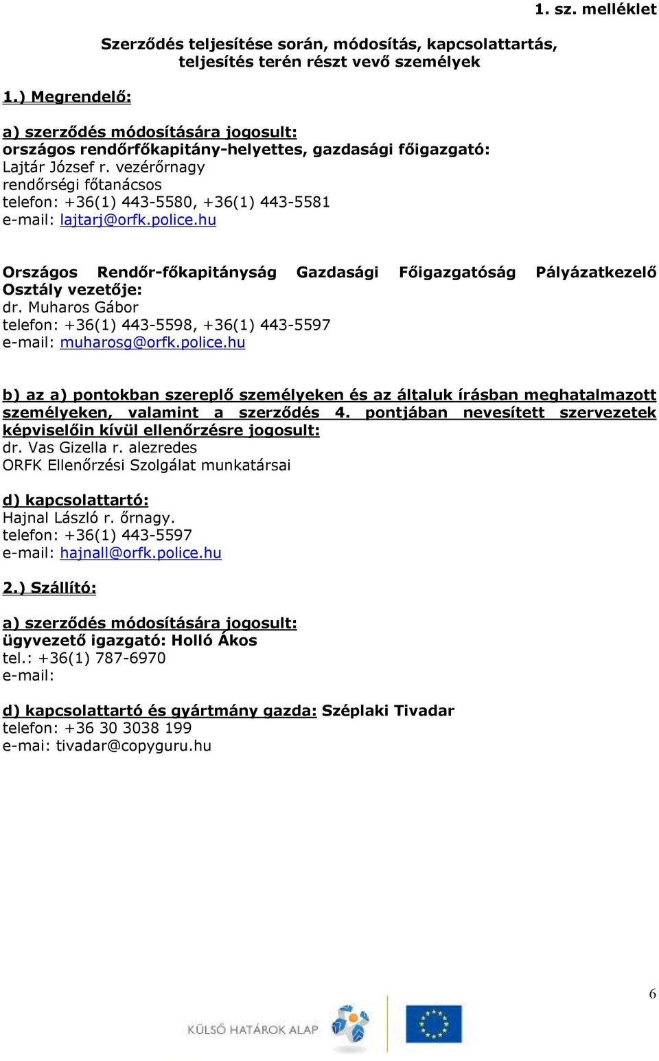 melléklet Országos Rendőr-főkapitányság Gazdasági Főigazgatóság Pályázatkezelő Osztály vezetője: dr. Muharos Gábor telefon: +36(1) 443-5598, +36(1) 443-5597 e-mail: muharosg@orfk.police.