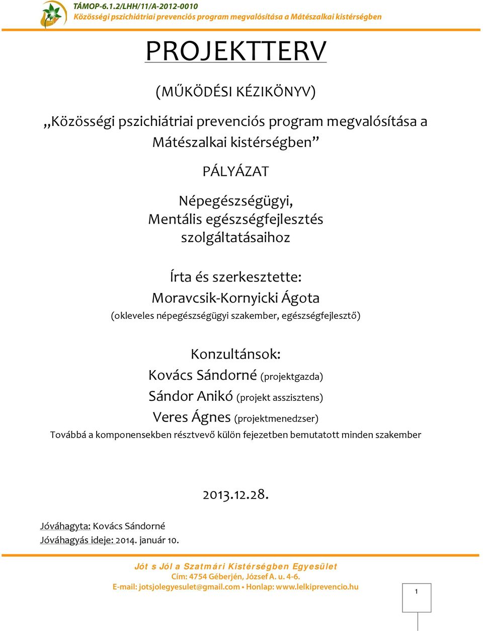 szakember, egészségfejlesztő) Konzultánsok: Kovács Sándorné (projektgazda) Sándor Anikó (projekt asszisztens) Veres Ágnes