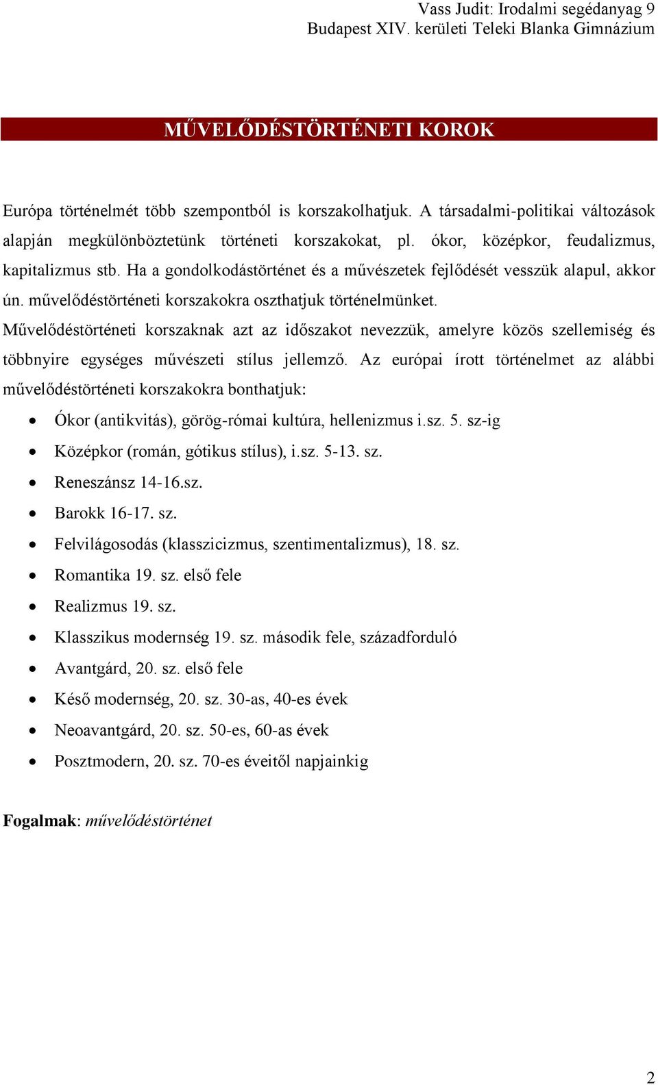 Művelődéstörténeti korszaknak azt az időszakot nevezzük, amelyre közös szellemiség és többnyire egységes művészeti stílus jellemző.