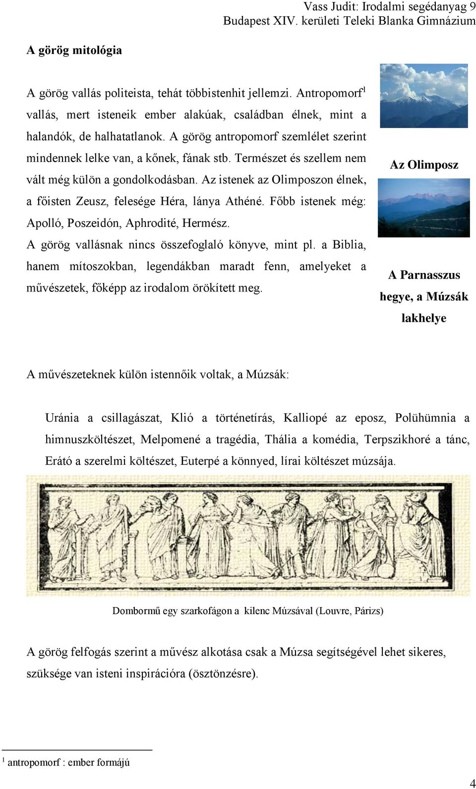 Az istenek az Olimposzon élnek, a főisten Zeusz, felesége Héra, lánya Athéné. Főbb istenek még: Apolló, Poszeidón, Aphrodité, Hermész. A görög vallásnak nincs összefoglaló könyve, mint pl.