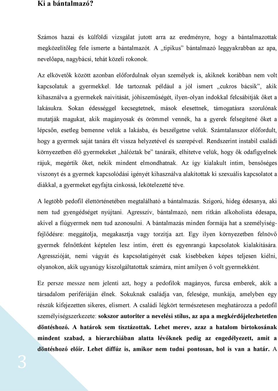 Ide tartoznak például a jól ismert cukros bácsik, akik kihasználva a gyermekek naivitását, jóhiszeműségét, ilyen-olyan indokkal felcsábítják őket a lakásukra.