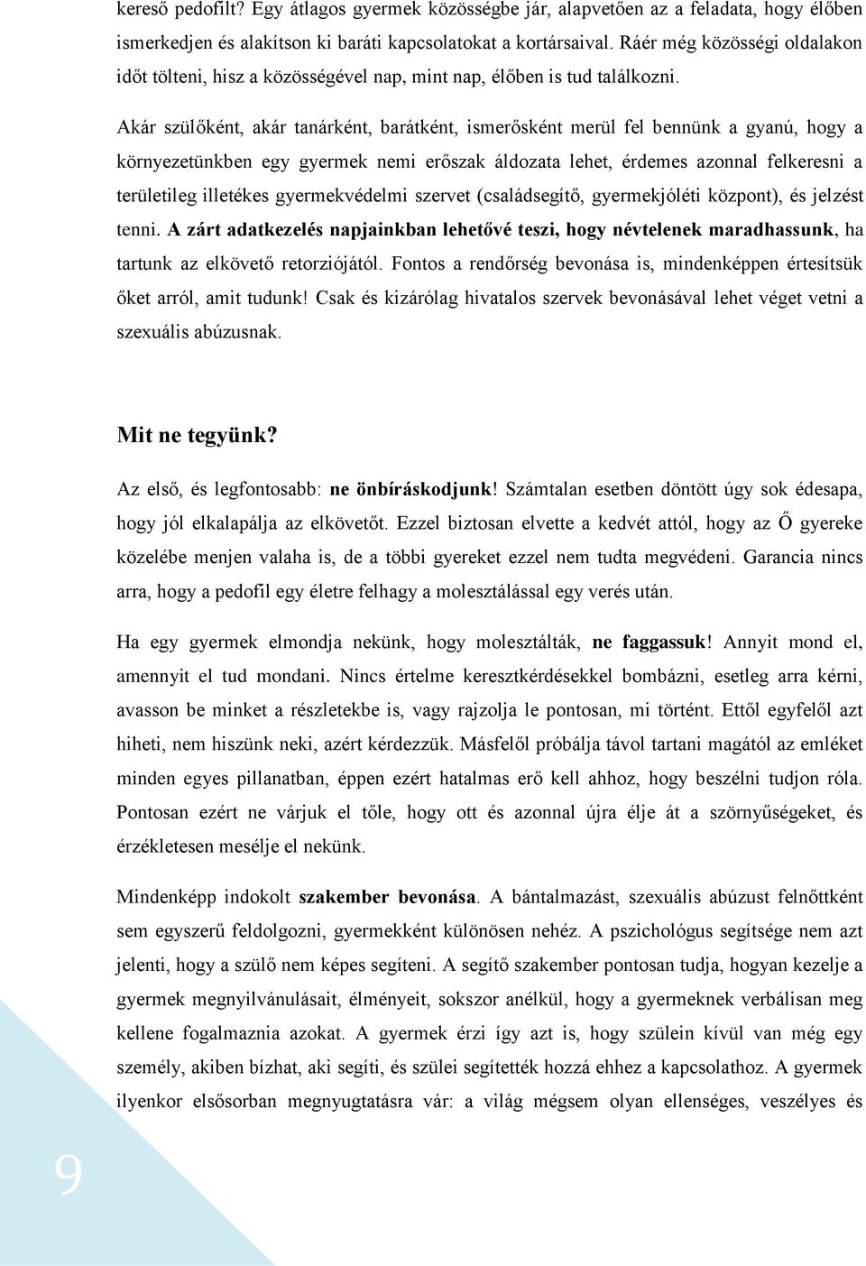 Akár szülőként, akár tanárként, barátként, ismerősként merül fel bennünk a gyanú, hogy a környezetünkben egy gyermek nemi erőszak áldozata lehet, érdemes azonnal felkeresni a területileg illetékes