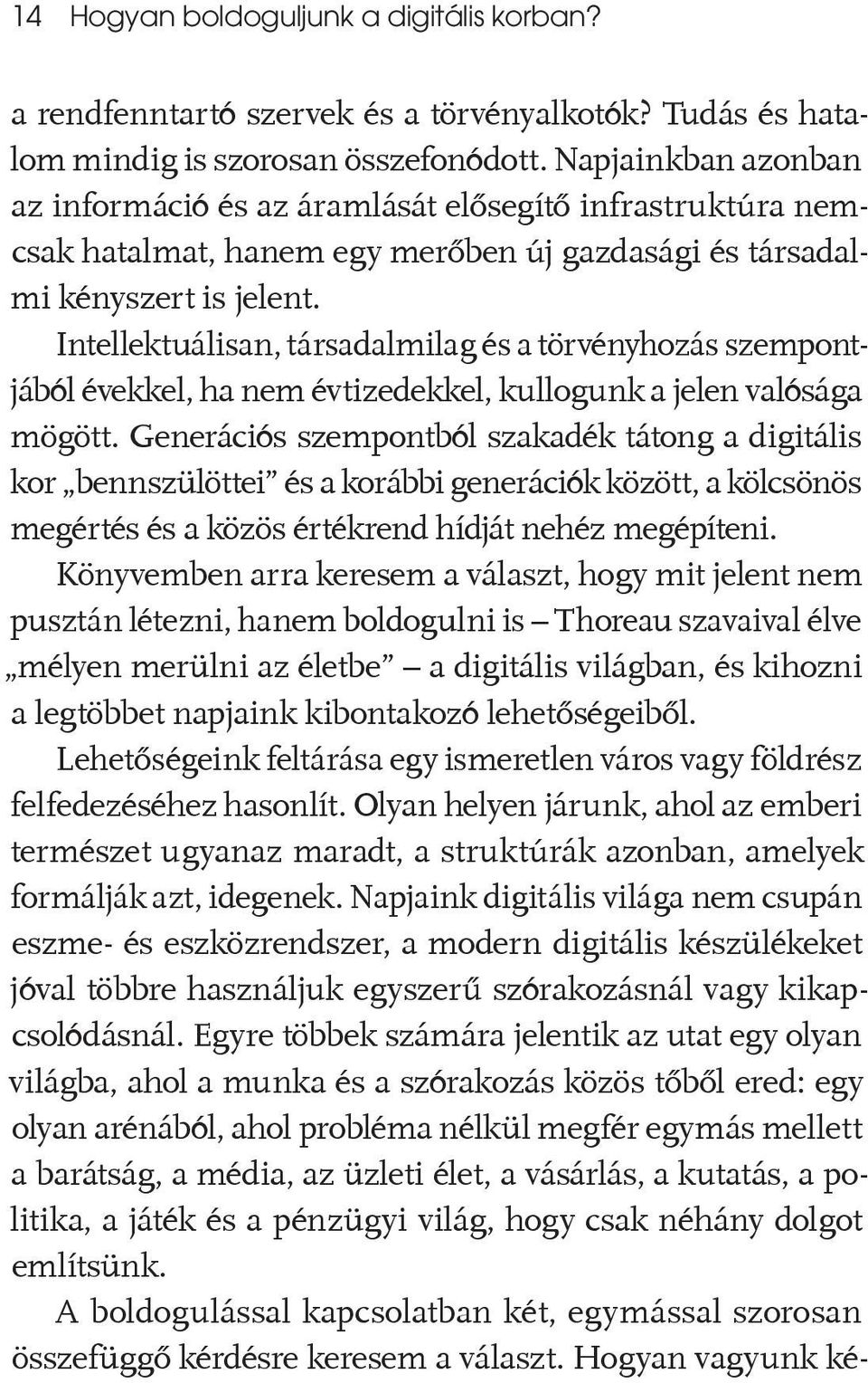 Intellektuálisan, társadalmilag és a törvényhozás szempontjából évekkel, ha nem évtizedekkel, kullogunk a jelen valósága mögött.