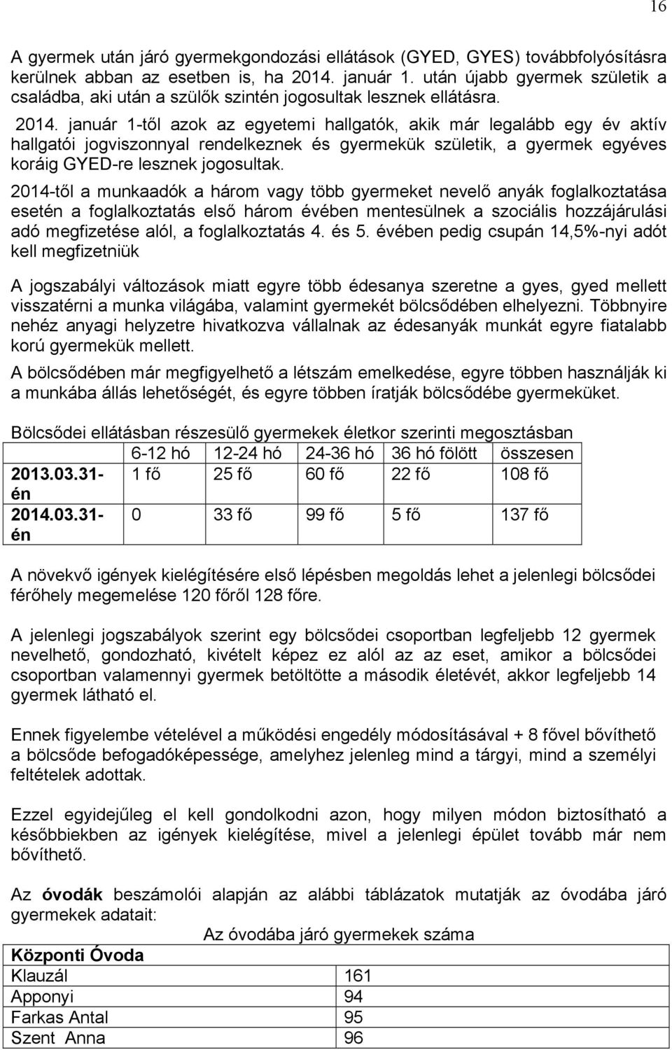 január 1-től azok az egyetemi hallgatók, akik már legalább egy év aktív hallgatói jogviszonnyal rendelkeznek és gyermekük születik, a gyermek egyéves koráig GYED-re lesznek jogosultak.