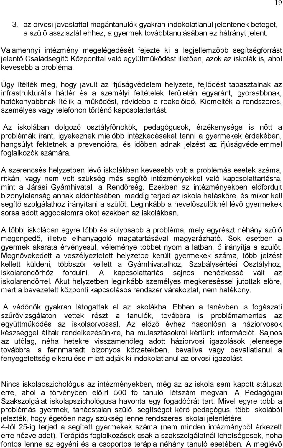 Úgy ítélték meg, hogy javult az ifjúságvédelem helyzete, fejlődést tapasztalnak az infrastrukturális háttér és a személyi feltételek területén egyaránt, gyorsabbnak, hatékonyabbnak ítélik a működést,