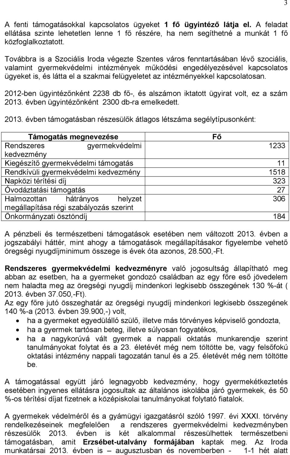 felügyeletet az intézményekkel kapcsolatosan. 2012-ben ügyintézőnként 2238 db fő-, és alszámon iktatott ügyirat volt, ez a szám 2013.