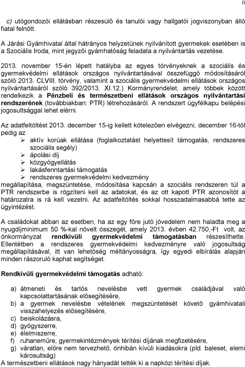 november 15-én lépett hatályba az egyes törvényeknek a szociális és gyermekvédelmi ellátások országos nyilvántartásával összefüggő módosításáról szóló 2013. CLVIII.