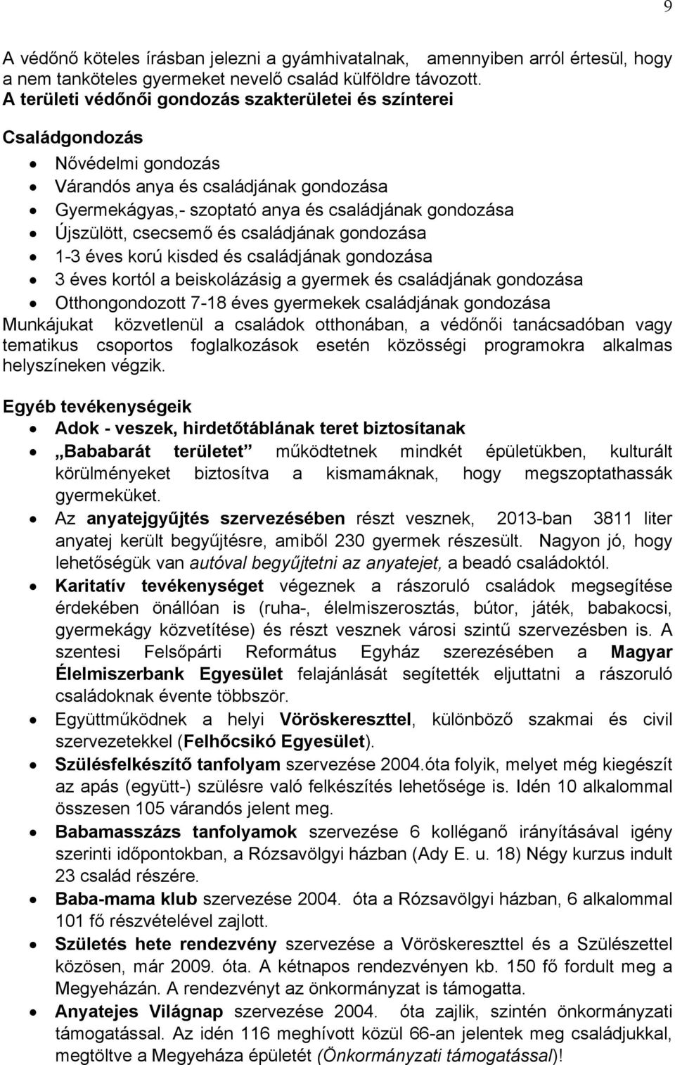 csecsemő és családjának gondozása 1-3 éves korú kisded és családjának gondozása 3 éves kortól a beiskolázásig a gyermek és családjának gondozása Otthongondozott 7-18 éves gyermekek családjának