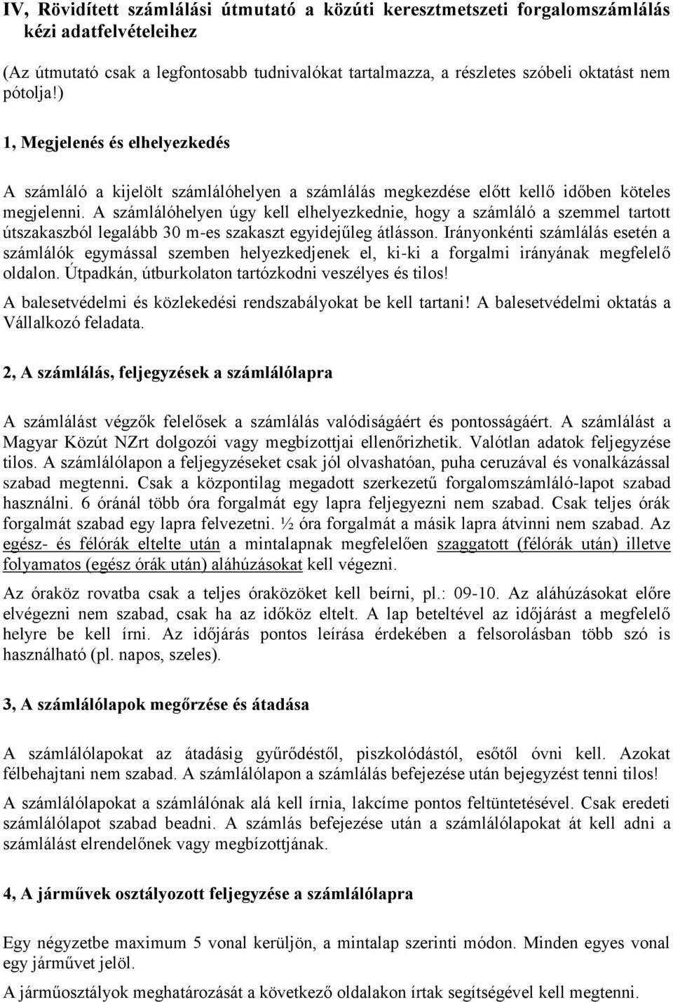 A számlálóhelyen úgy kell elhelyezkednie, hogy a számláló a szemmel tartott útszakaszból legalább 30 m-es szakaszt egyidejűleg átlásson.