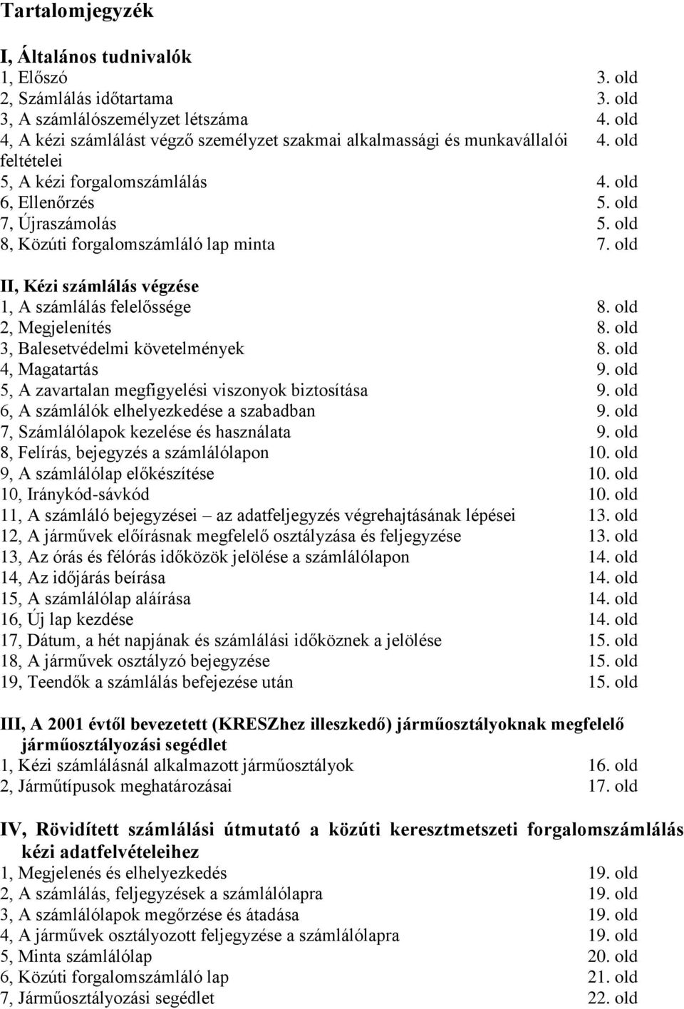 old 8, Közúti forgalomszámláló lap minta 7. old II, Kézi számlálás végzése 1, A számlálás felelőssége 8. old 2, Megjelenítés 8. old 3, Balesetvédelmi követelmények 8. old 4, Magatartás 9.