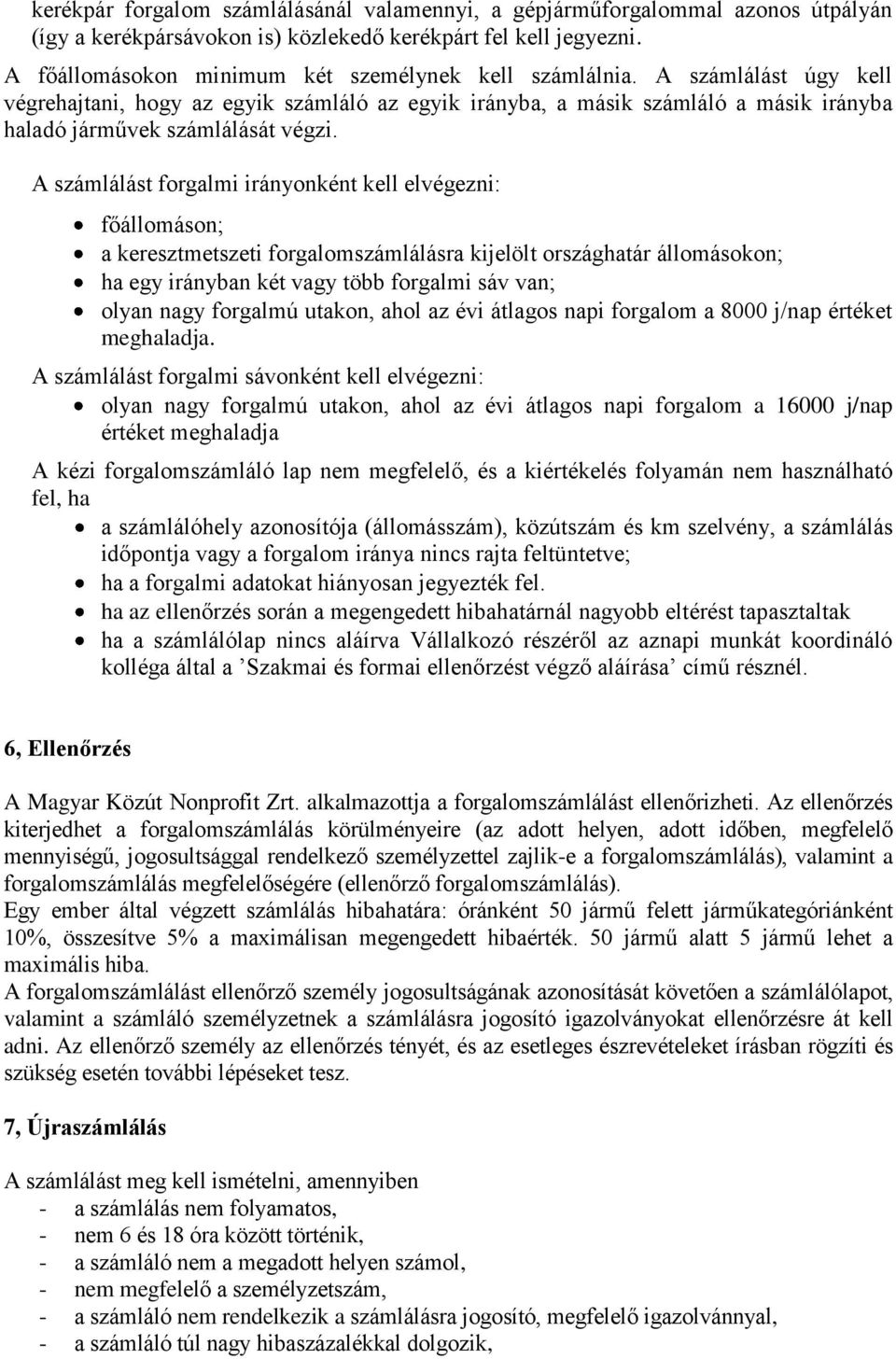 A számlálást forgalmi irányonként kell elvégezni: főállomáson; a keresztmetszeti forgalomszámlálásra kijelölt országhatár állomásokon; ha egy irányban két vagy több forgalmi sáv van; olyan nagy