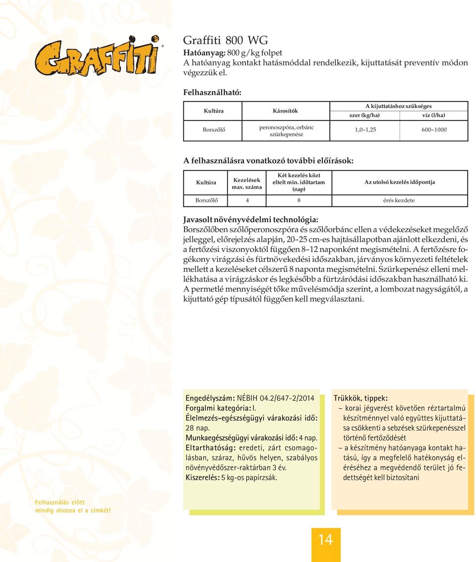 idõtartam (nap) Az utolsó kezelés idõpontja Borszõlõ 4 8 érés kezdete Javasolt növényvédelmi technológia: Borszõlõben szõlõperonoszpóra és szõlõorbánc ellen a védekezéseket megelõzõ jelleggel,