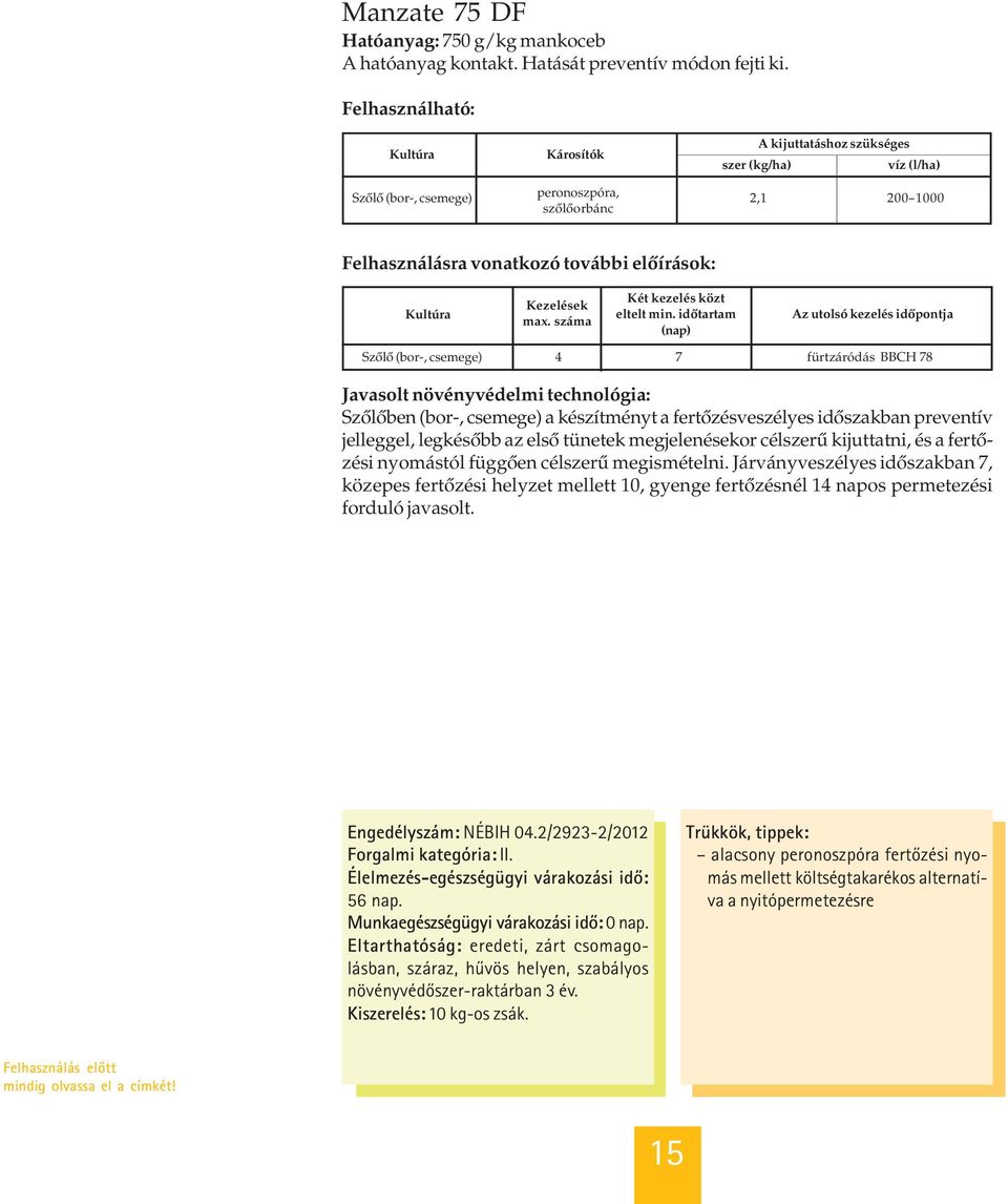idõtartam (nap) Az utolsó kezelés idõpontja Szõlõ (bor-, csemege) 4 7 fürtzáródás BBCH 78 Javasolt növényvédelmi technológia: Szõlõben (bor-, csemege) a készítményt a fertõzésveszélyes idõszakban