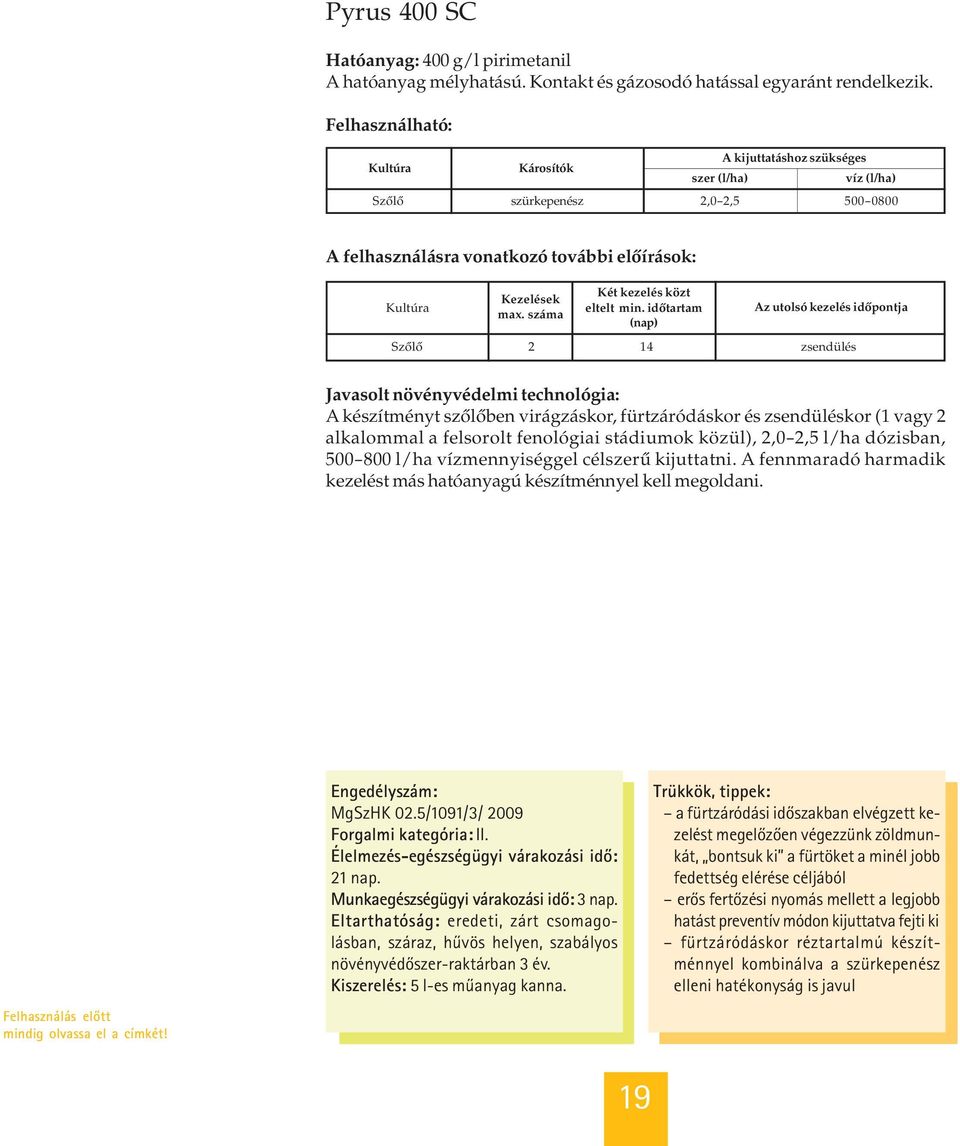 idõtartam (nap) Az utolsó kezelés idõpontja Szõlõ 2 14 zsendülés Javasolt növényvédelmi technológia: A készítményt szõlõben virágzáskor, fürtzáródáskor és zsendüléskor (1 vagy 2 alkalommal a