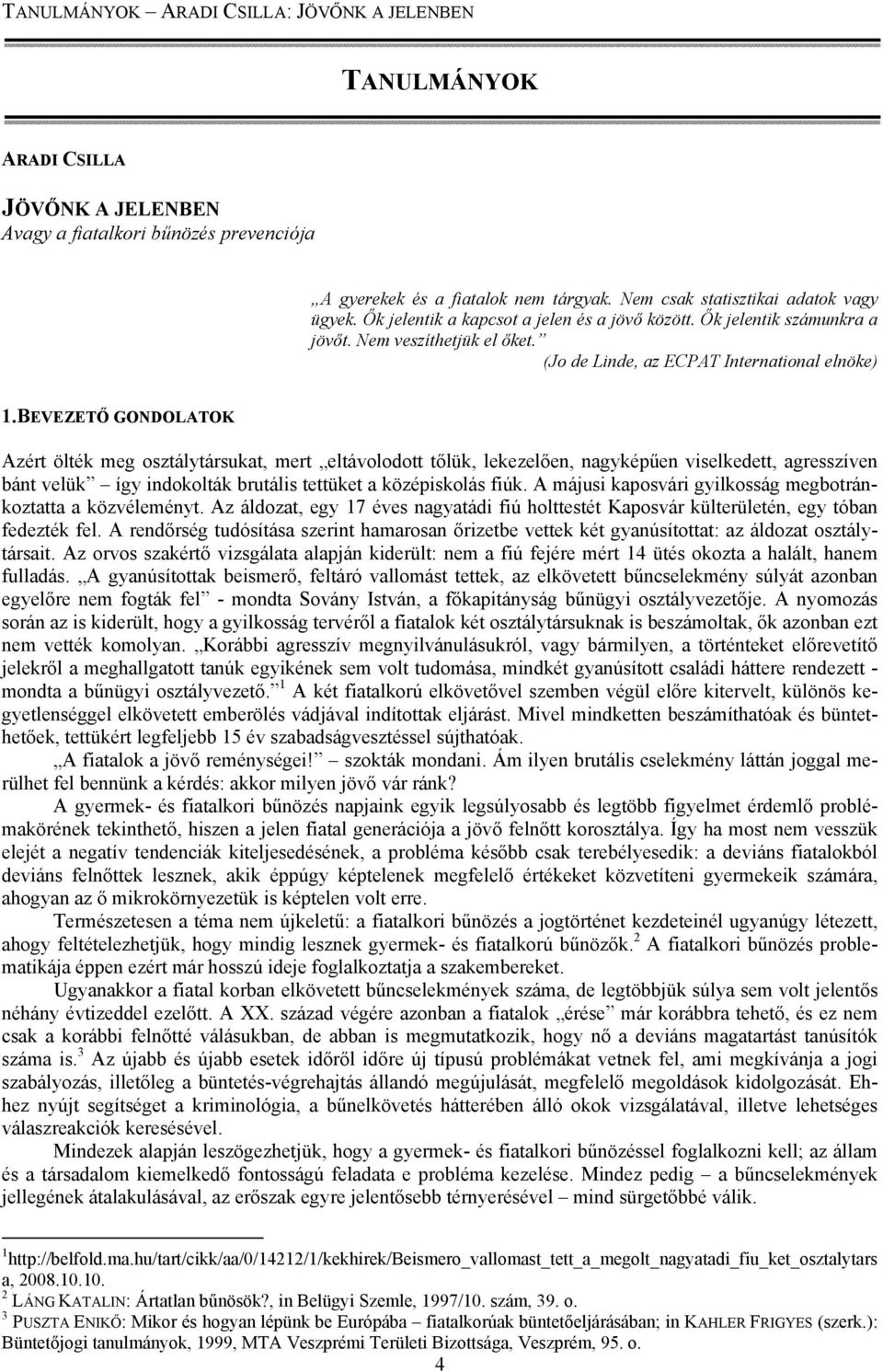 BEVEZETŐ GONDOLATOK Azért ölték meg osztálytársukat, mert eltávolodott tőlük, lekezelően, nagyképűen viselkedett, agresszíven bánt velük így indokolták brutális tettüket a középiskolás fiúk.