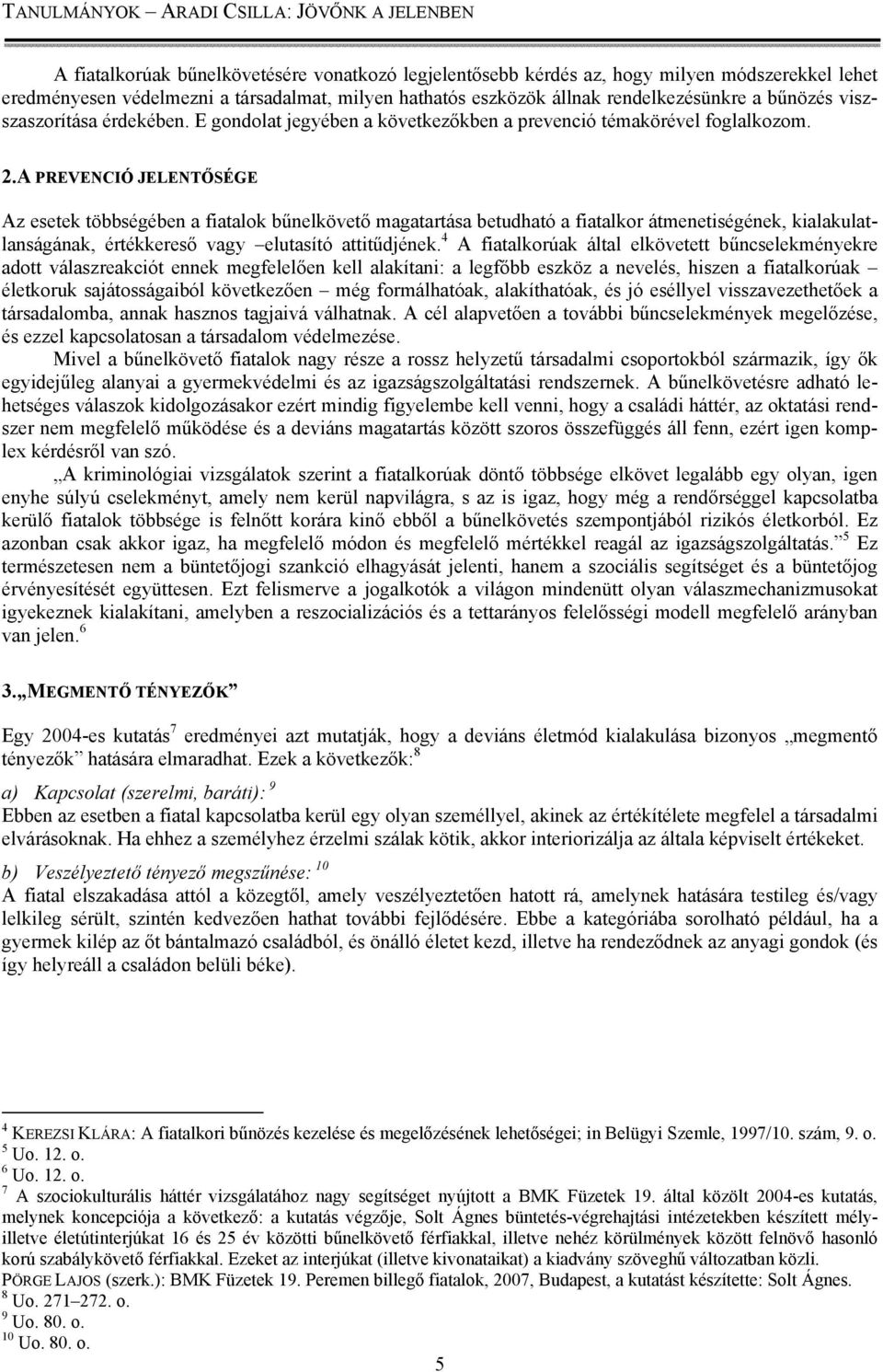 A PREVENCIÓ JELENTŐSÉGE Az esetek többségében a fiatalok bűnelkövető magatartása betudható a fiatalkor átmenetiségének, kialakulatlanságának, értékkereső vagy elutasító attitűdjének.