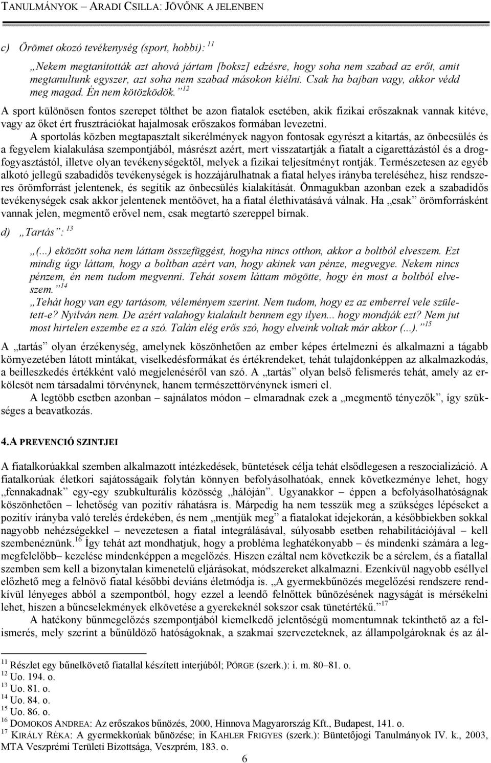 12 A sport különösen fontos szerepet tölthet be azon fiatalok esetében, akik fizikai erőszaknak vannak kitéve, vagy az őket ért frusztrációkat hajalmosak erőszakos formában levezetni.