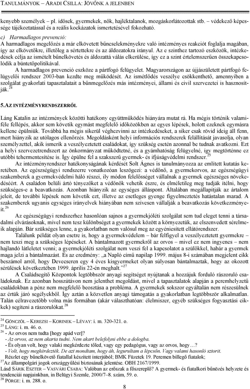 Az e szinthez tartozó eszközök, intézkedések célja az ismételt bűnelkövetés és áldozattá válás elkerülése, így ez a szint értelemszerűen összekapcsolódik a büntetőpolitikával.