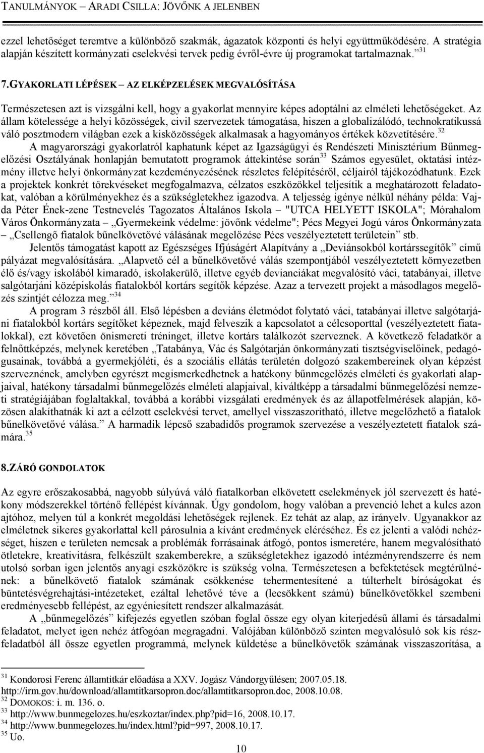 Az állam kötelessége a helyi közösségek, civil szervezetek támogatása, hiszen a globalizálódó, technokratikussá váló posztmodern világban ezek a kisközösségek alkalmasak a hagyományos értékek