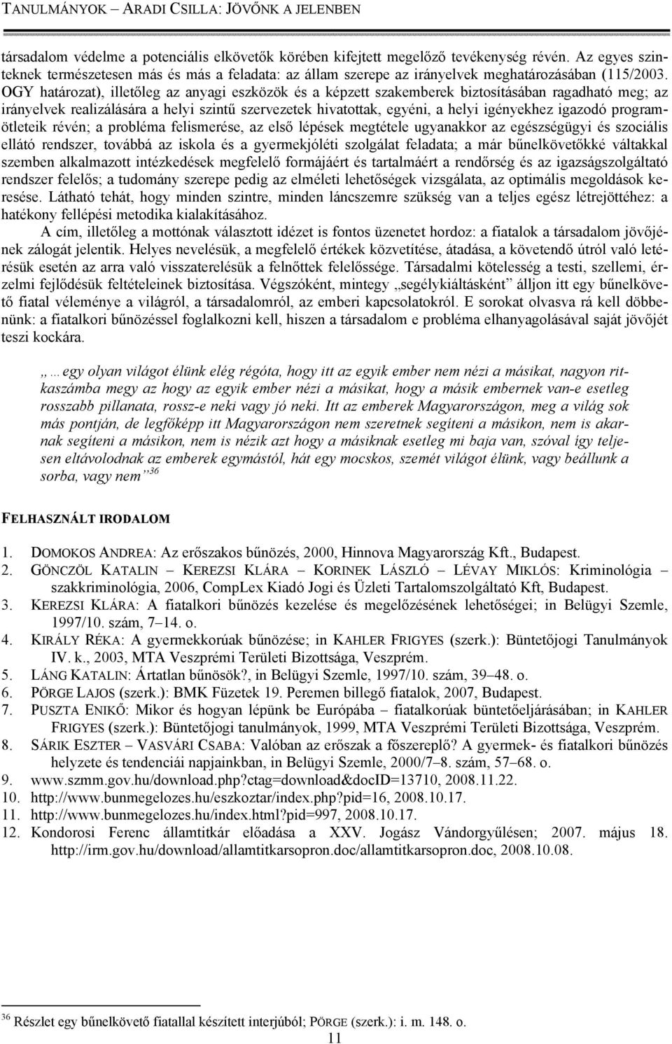 OGY határozat), illetőleg az anyagi eszközök és a képzett szakemberek biztosításában ragadható meg; az irányelvek realizálására a helyi szintű szervezetek hivatottak, egyéni, a helyi igényekhez