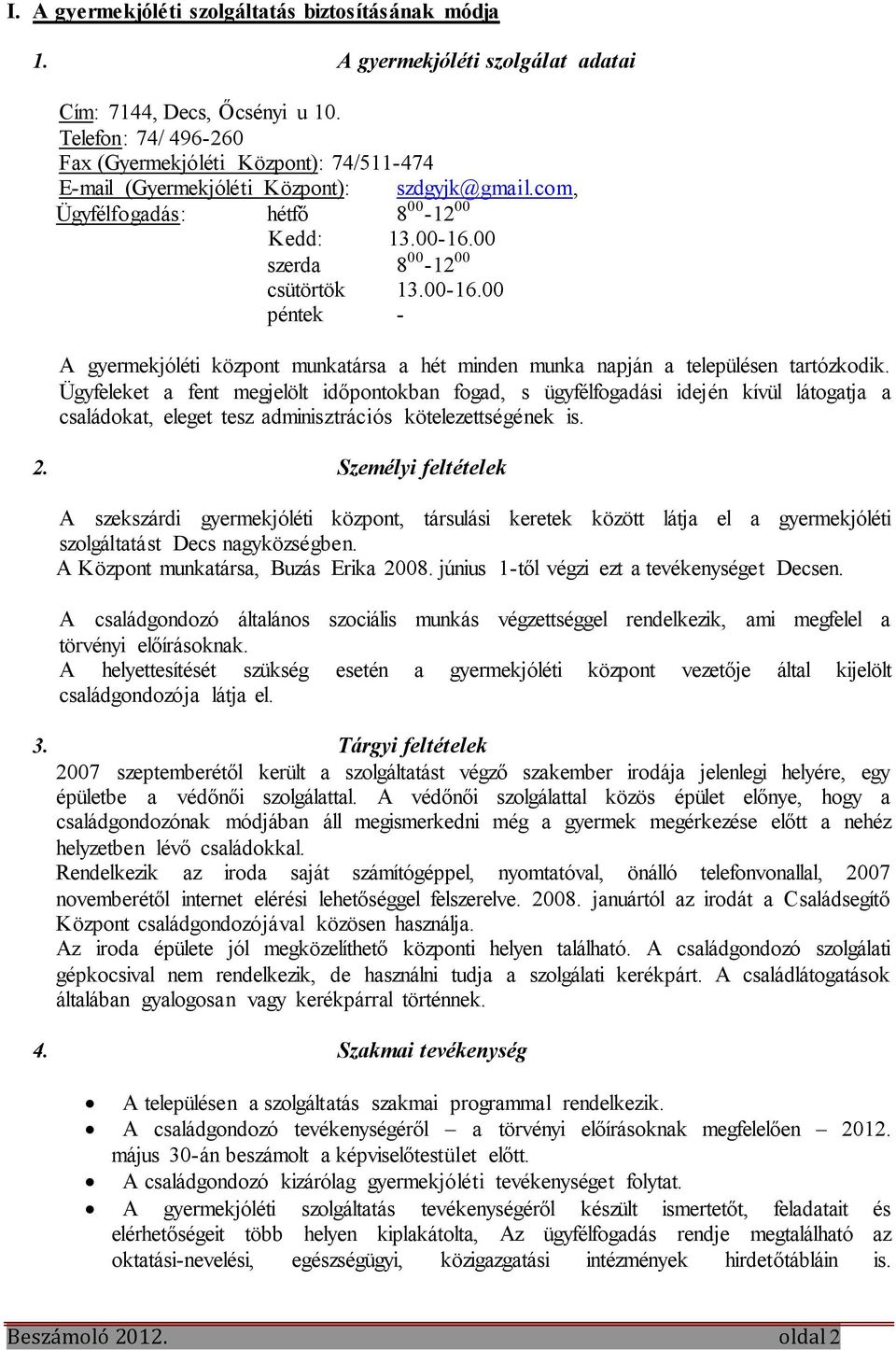 00 szerda 8 00-12 00 csütörtök 13.00-16.00 péntek - A gyermekjóléti központ munkatársa a hét minden munka napján a településen tartózkodik.