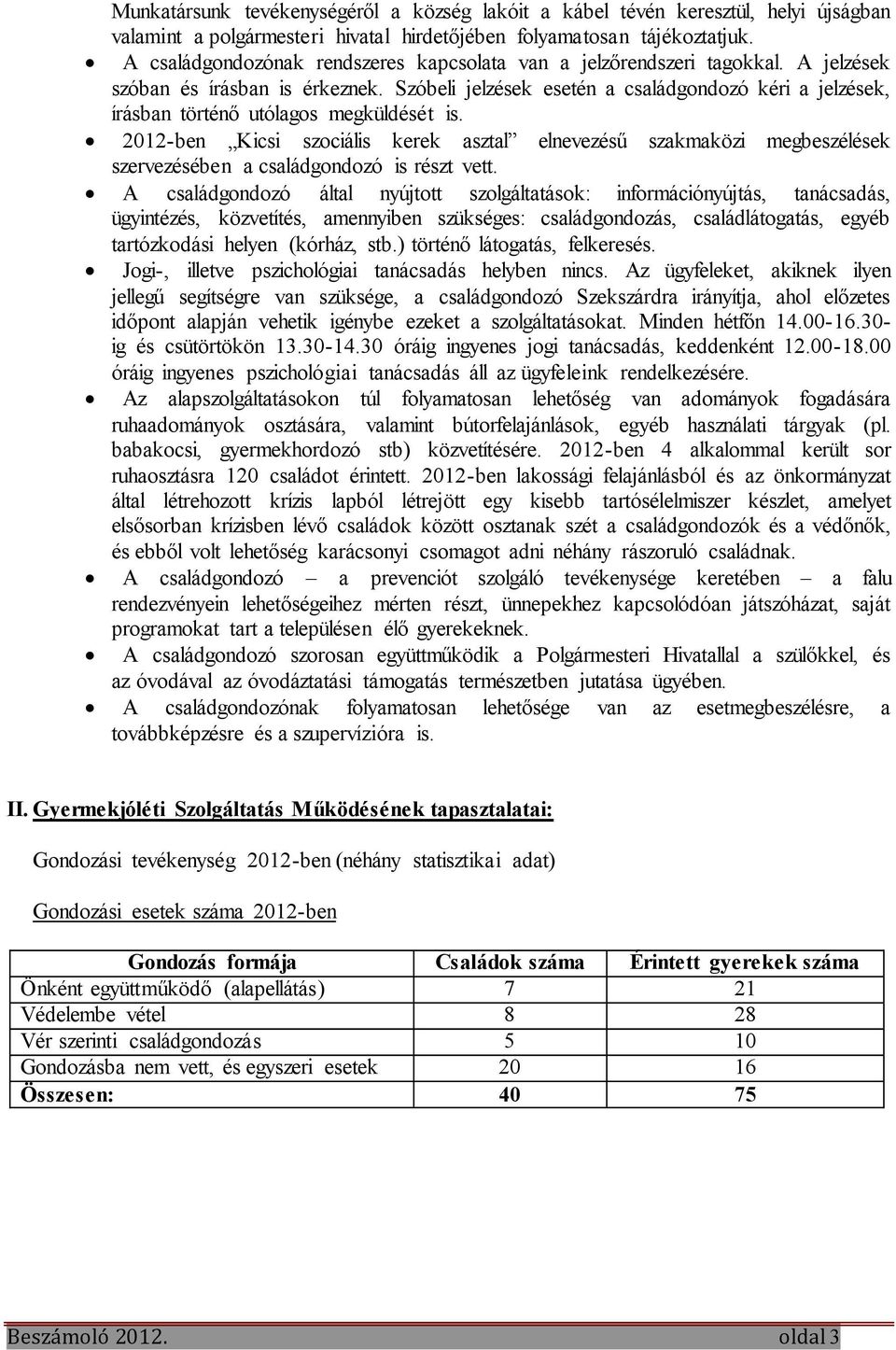 Szóbeli jelzések esetén a családgondozó kéri a jelzések, írásban történő utólagos megküldését is.