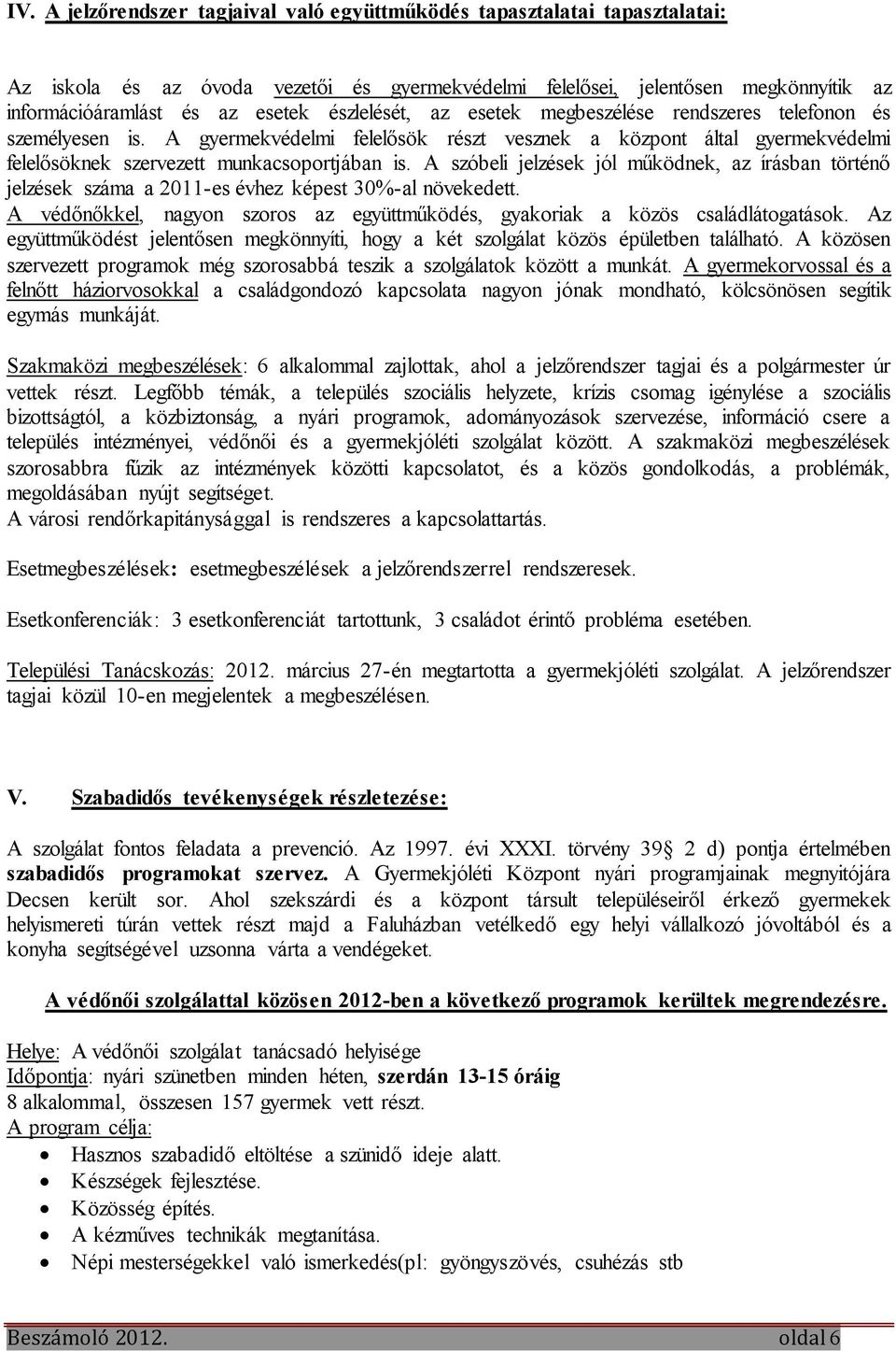 A szóbeli jelzések jól működnek, az írásban történő jelzések száma a 2011-es évhez képest 30%-al növekedett. A védőnőkkel, nagyon szoros az együttműködés, gyakoriak a közös családlátogatások.