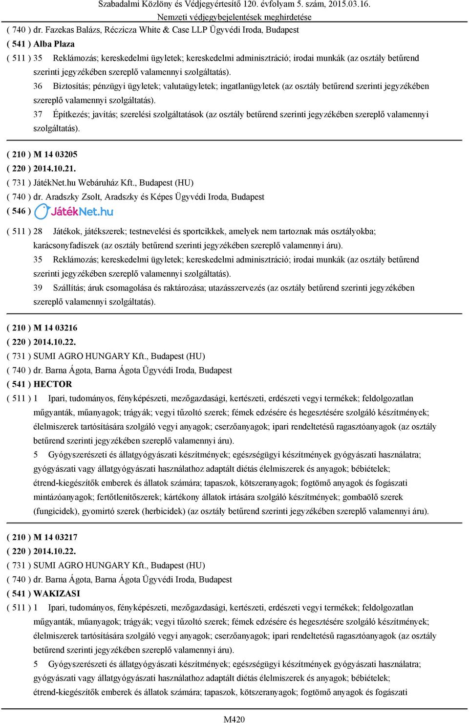 szerinti jegyzékében szereplő valamennyi szolgáltatás). 36 Biztosítás; pénzügyi ügyletek; valutaügyletek; ingatlanügyletek (az osztály betűrend szerinti jegyzékében szereplő valamennyi szolgáltatás).