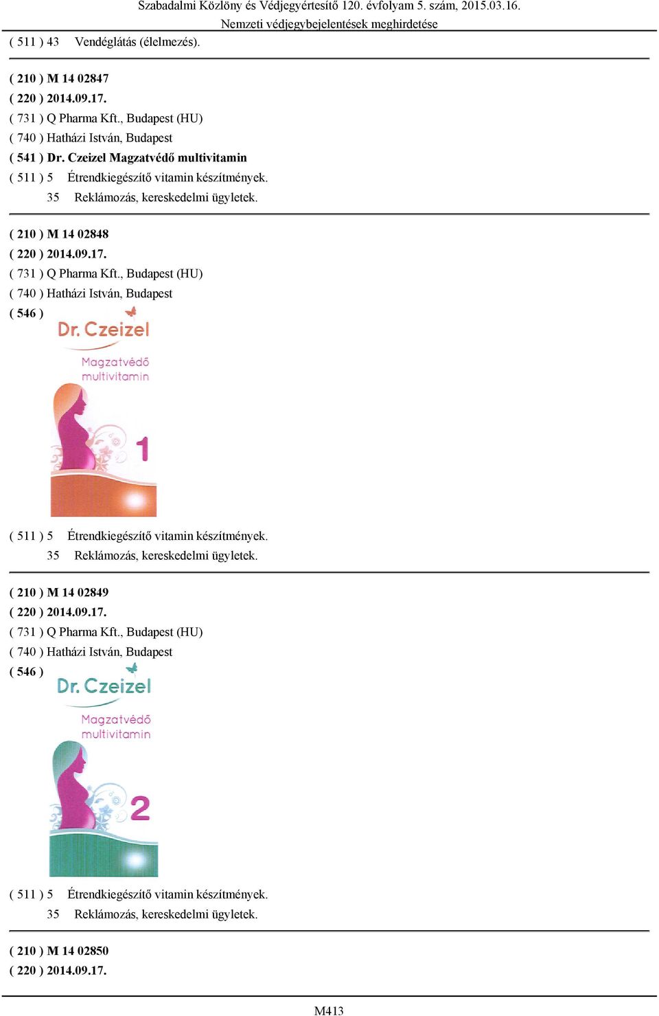 ( 210 ) M 14 02848 ( 220 ) 2014.09.17. ( 731 ) Q Pharma Kft., Budapest (HU) ( 740 ) Hatházi István, Budapest ( 511 ) 5 Étrendkiegészítő vitamin készítmények. 35 Reklámozás, kereskedelmi ügyletek.