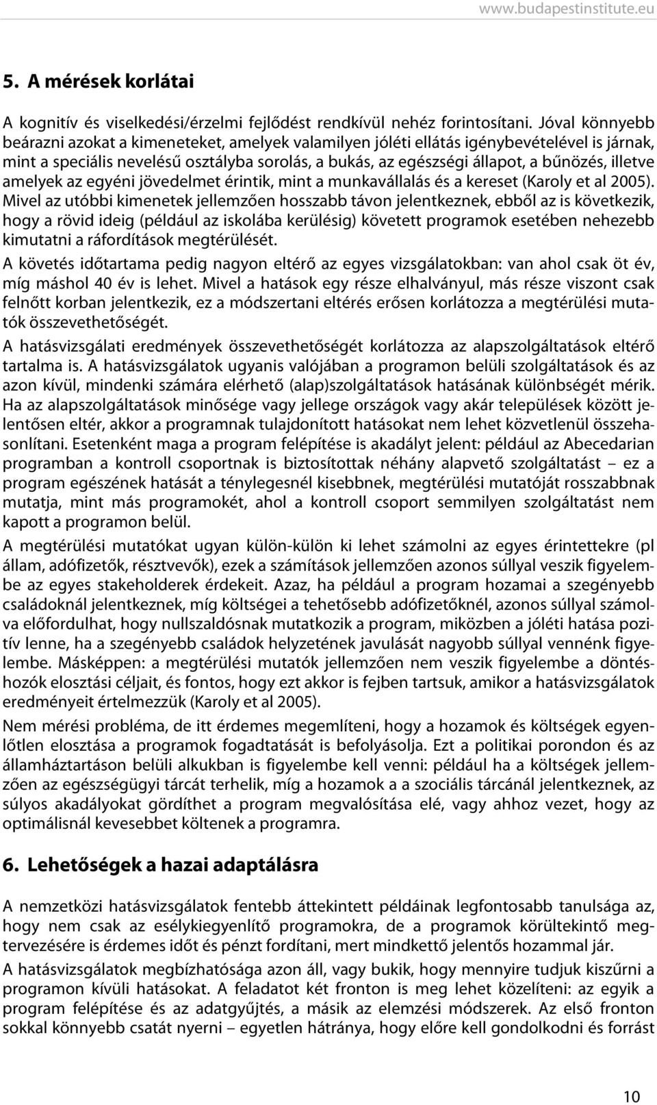 illetve amelyek az egyéni jövedelmet érintik, mint a munkavállalás és a kereset (Karoly et al 2005).