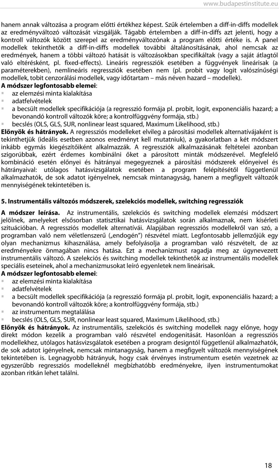 A panel modellek tekinthetők a diff-in-diffs modellek további általánosításának, ahol nemcsak az eredmények, hanem a többi változó hatását is változásokban specifikáltak (vagy a saját átlagtól való