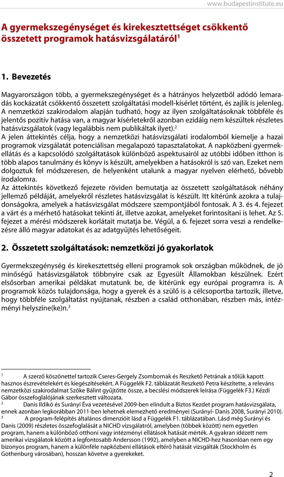 A nemzetközi szakirodalom alapján tudható, hogy az ilyen szolgáltatásoknak többféle és jelentős pozitív hatása van, a magyar kísérletekről azonban ezidáig nem készültek részletes hatásvizsgálatok