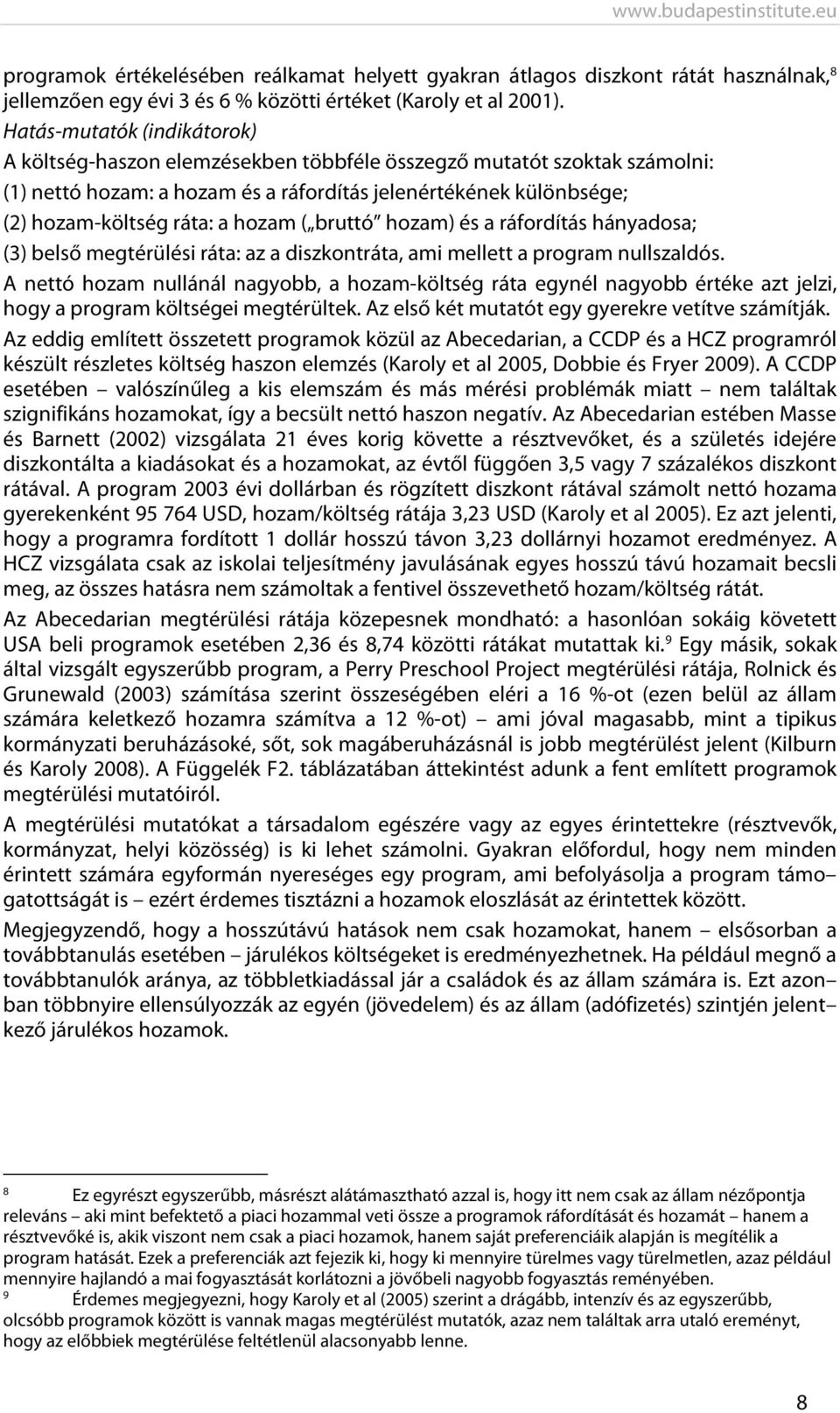 hozam ( bruttó hozam) és a ráfordítás hányadosa; (3) belső megtérülési ráta: az a diszkontráta, ami mellett a program nullszaldós.