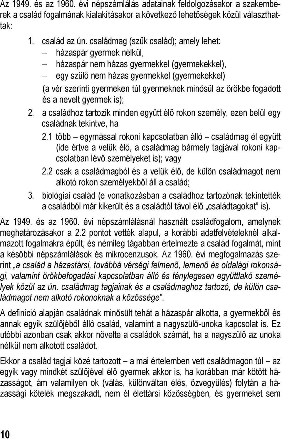 minősül az örökbe fogadott és a nevelt gyermek is); 2. a családhoz tartozik minden együtt élő rokon személy, ezen belül egy családnak tekintve, ha 2.