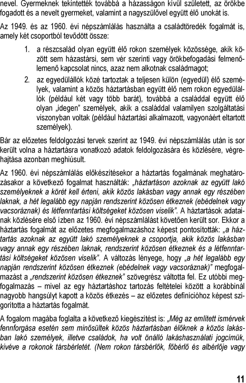 a részcsalád olyan együtt élő rokon személyek közössége, akik között sem házastársi, sem vér szerinti vagy örökbefogadási felmenőlemenő kapcsolat nincs, azaz nem alkotnak családmagot; 2.