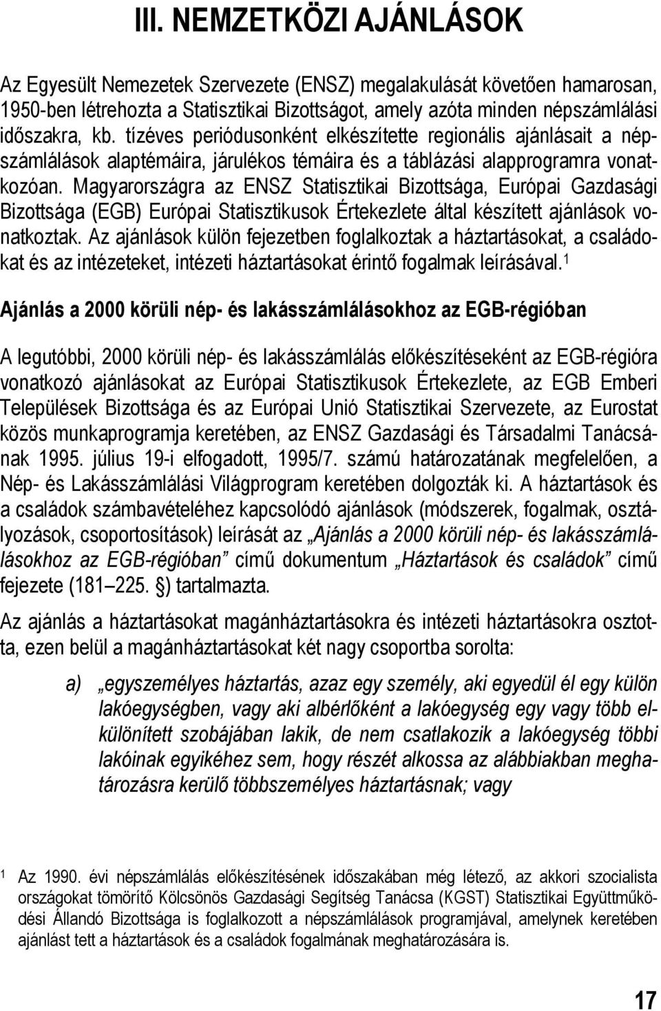 Magyarországra az ENSZ Statisztikai Bizottsága, Európai Gazdasági Bizottsága (EGB) Európai Statisztikusok Értekezlete által készített ajánlások vonatkoztak.