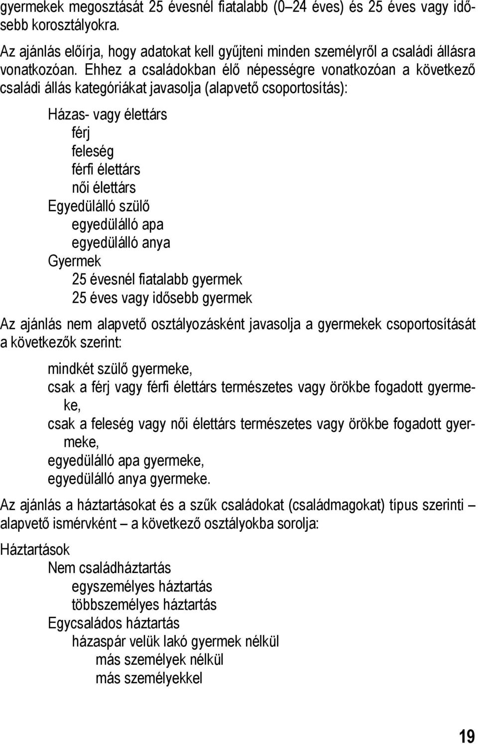 szülő egyedülálló apa egyedülálló anya Gyermek 25 évesnél fiatalabb gyermek 25 éves vagy idősebb gyermek Az ajánlás nem alapvető osztályozásként javasolja a gyermekek csoportosítását a következők