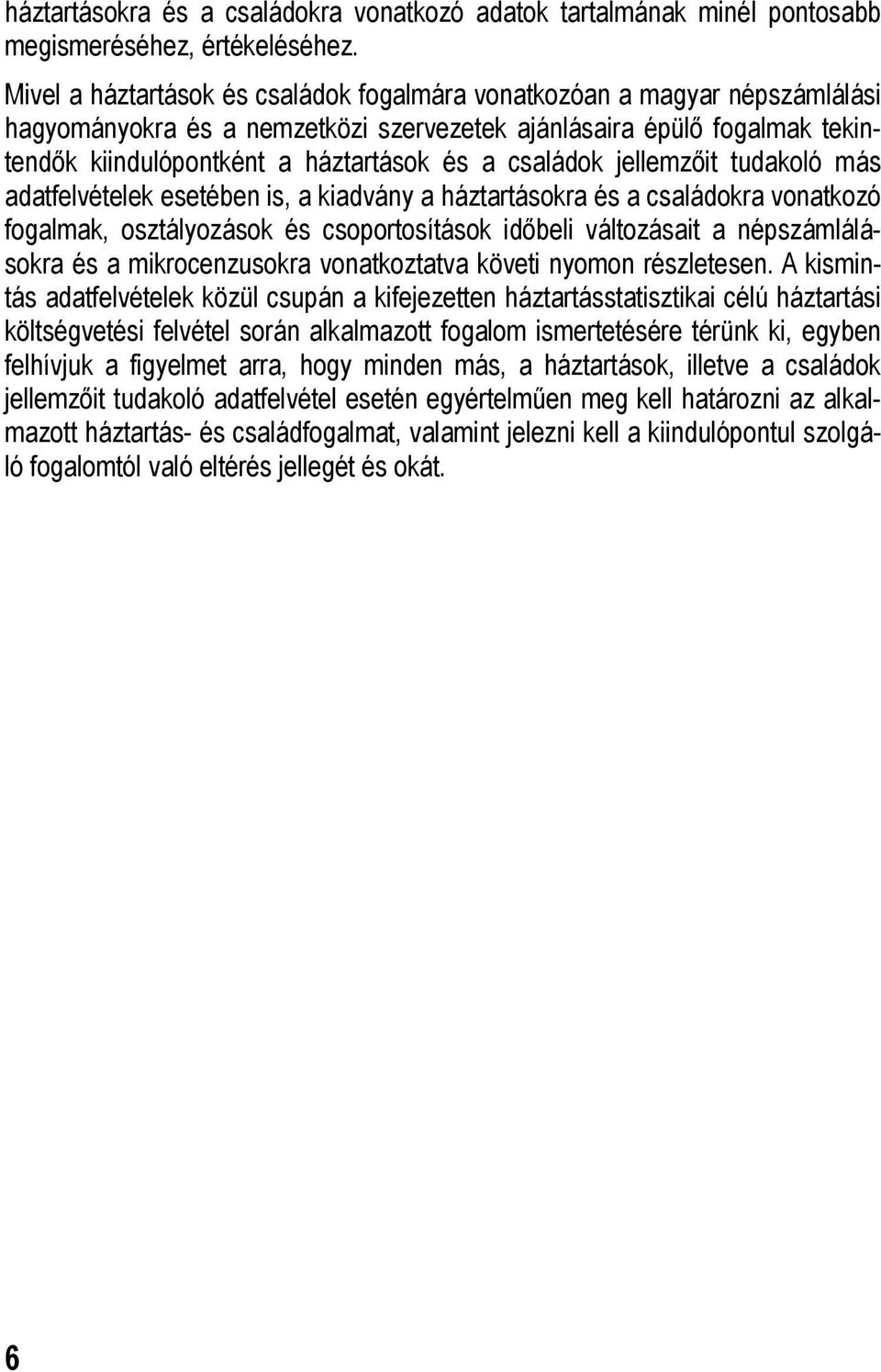 családok jellemzőit tudakoló más adatfelvételek esetében is, a kiadvány a háztartásokra és a családokra vonatkozó fogalmak, osztályozások és csoportosítások időbeli változásait a népszámlálásokra és