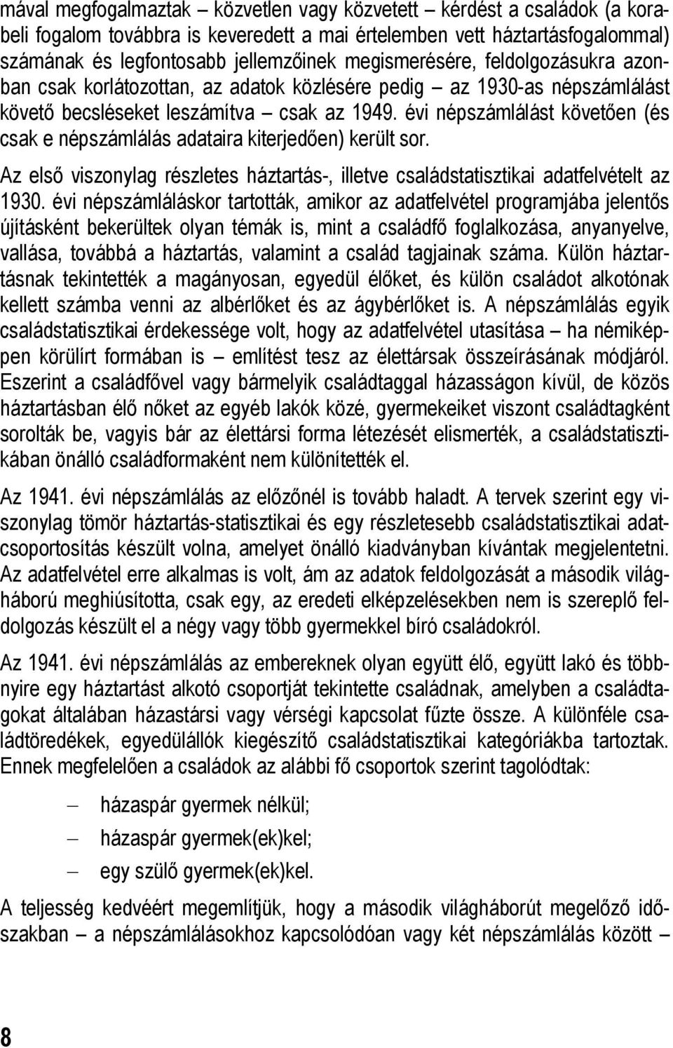 évi népszámlálást követően (és csak e népszámlálás adataira kiterjedően) került sor. Az első viszonylag részletes háztartás-, illetve családstatisztikai adatfelvételt az 1930.