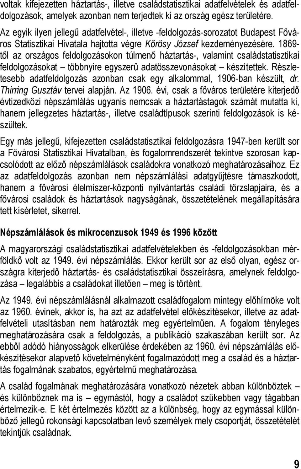 1869- től az országos feldolgozásokon túlmenő háztartás-, valamint családstatisztikai feldolgozásokat többnyire egyszerű adatösszevonásokat készítettek.