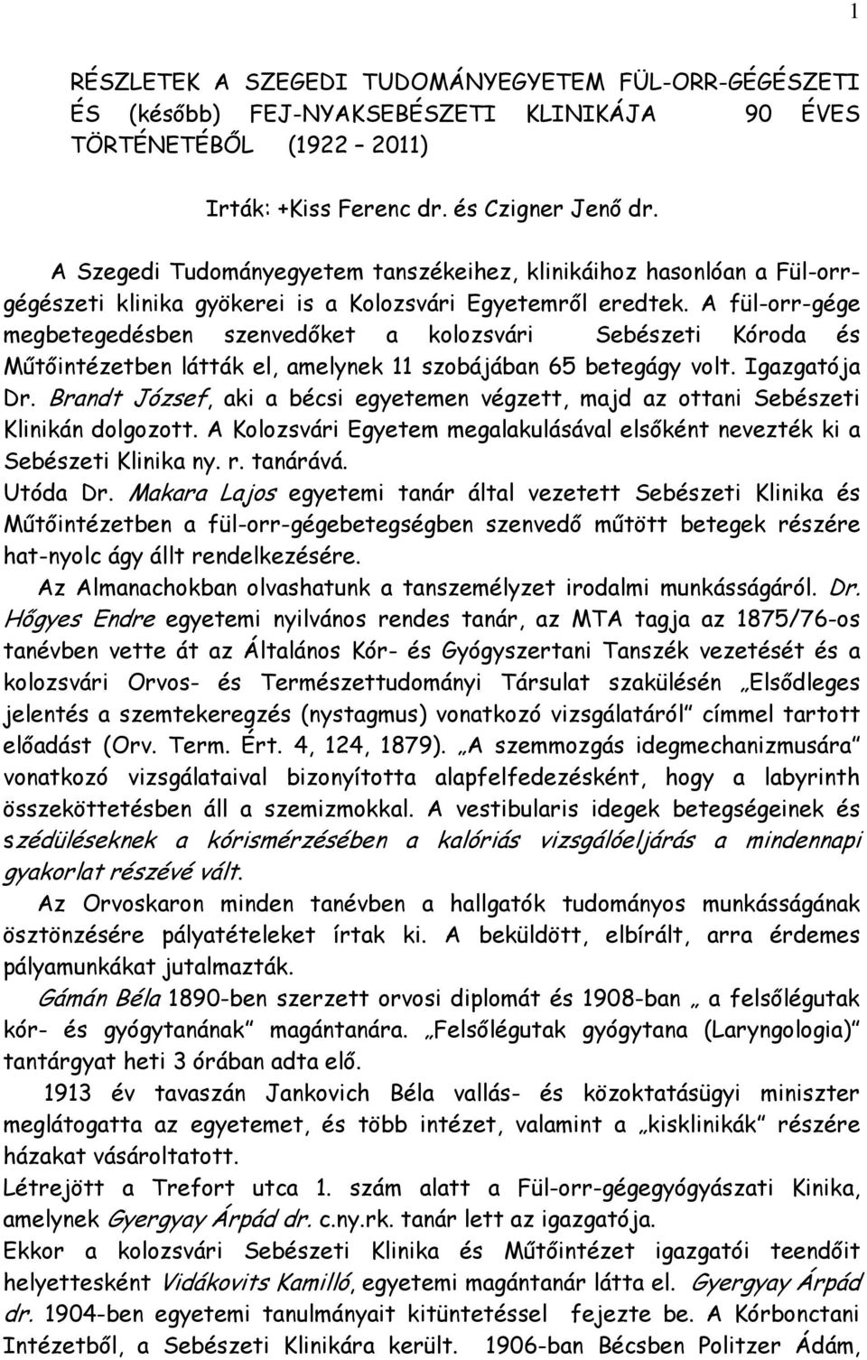 A fül-orr-gége megbetegedésben szenvedőket a kolozsvári Sebészeti Kóroda és Műtőintézetben látták el, amelynek 11 szobájában 65 betegágy volt. Igazgatója Dr.