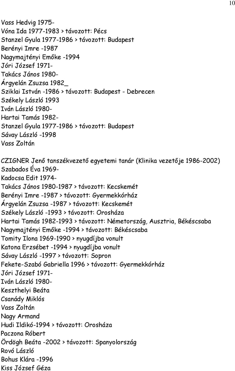 Jenő tanszékvezető egyetemi tanár (Klinika vezetője 1986-2002) Szabados Éva 1969- Kadocsa Edit 1974- Takács János 1980-1987 > távozott: Kecskemét Berényi Imre -1987 > távozott: Gyermekkórház Árgyelán