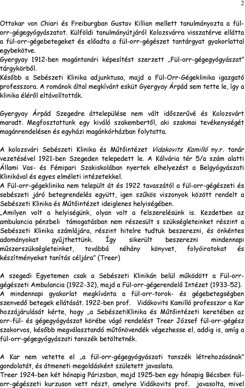 Gyergyay 1912-ben magántanári képesítést szerzett Fül-orr-gégegyógyászat tárgykörből. Később a Sebészeti Klinika adjunktusa, majd a Fül-Orr-Gégeklinika igazgató professzora.