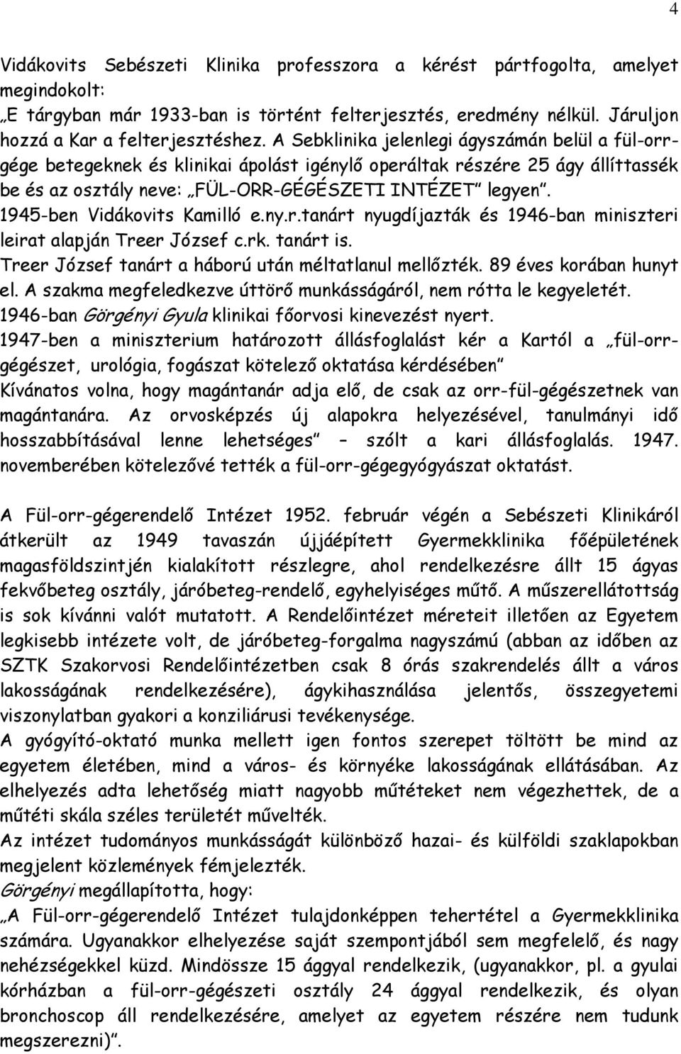 1945-ben Vidákovits Kamilló e.ny.r.tanárt nyugdíjazták és 1946-ban miniszteri leirat alapján Treer József c.rk. tanárt is. Treer József tanárt a háború után méltatlanul mellőzték.