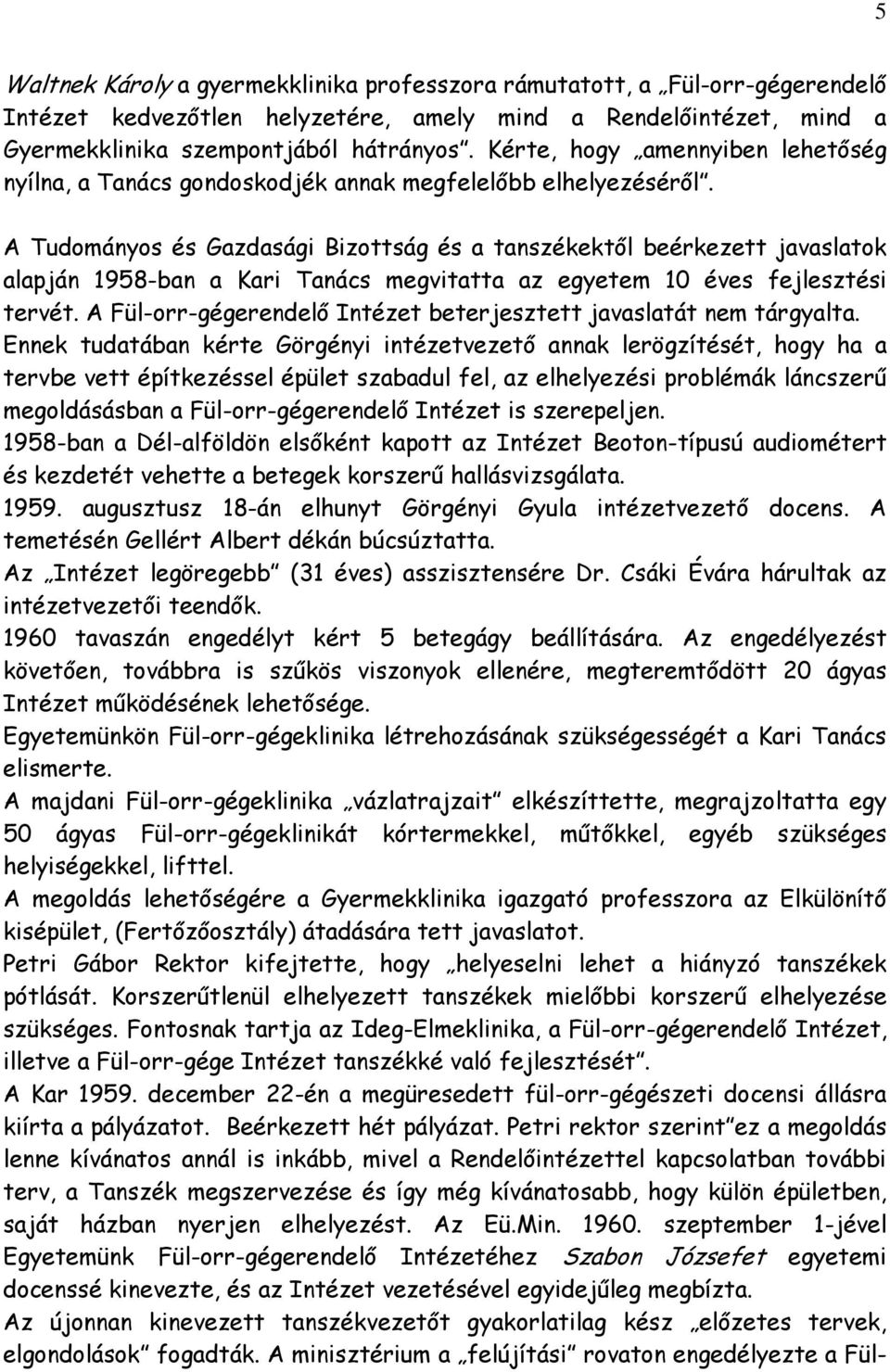 A Tudományos és Gazdasági Bizottság és a tanszékektől beérkezett javaslatok alapján 1958-ban a Kari Tanács megvitatta az egyetem 10 éves fejlesztési tervét.