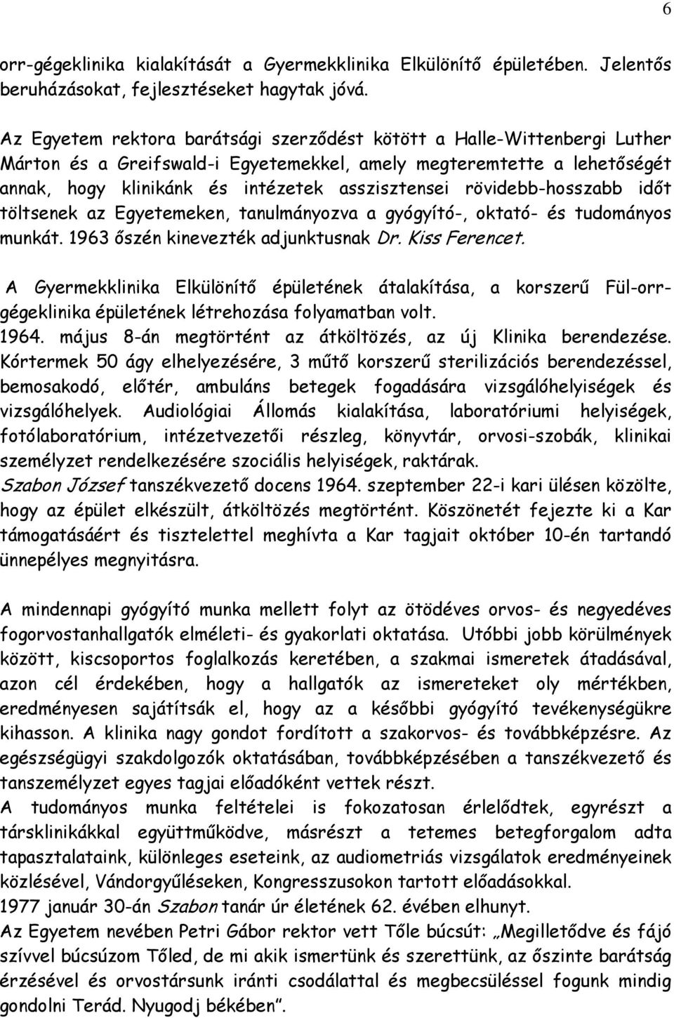 rövidebb-hosszabb időt töltsenek az Egyetemeken, tanulmányozva a gyógyító-, oktató- és tudományos munkát. 1963 őszén kinevezték adjunktusnak Dr. Kiss Ferencet.