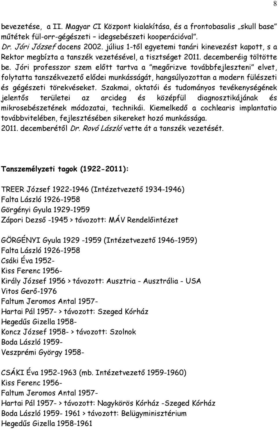 Jóri professzor szem előtt tartva a megőrizve továbbfejleszteni elvet, folytatta tanszékvezető elődei munkásságát, hangsúlyozottan a modern fülészeti és gégészeti törekvéseket.