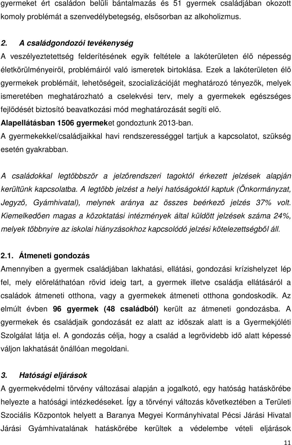 Ezek a lakóterületen élő gyermekek problémáit, lehetőségeit, szocializációját meghatározó tényezők, melyek ismeretében meghatározható a cselekvési terv, mely a gyermekek egészséges fejlődését