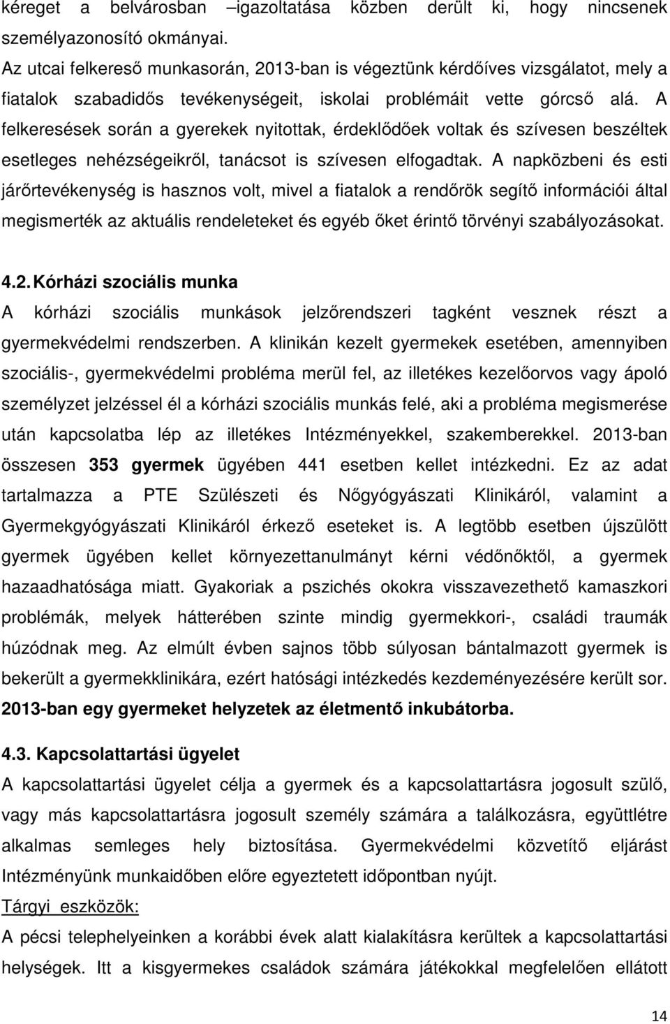 A felkeresések során a gyerekek nyitottak, érdeklődőek voltak és szívesen beszéltek esetleges nehézségeikről, tanácsot is szívesen elfogadtak.